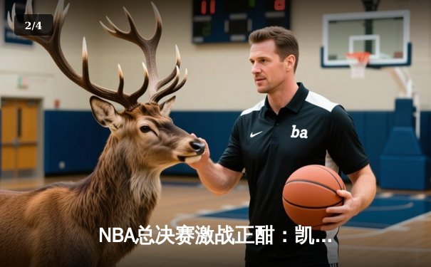 NBA总决赛激战正酣：凯尔特人逆转掘金夺赛点，塔图姆狂砍41分创纪录 - 2