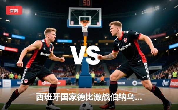 西班牙国家德比激战伯纳乌：皇家马德里3-2险胜巴塞罗那，维尼修斯梅开二度闪耀全场