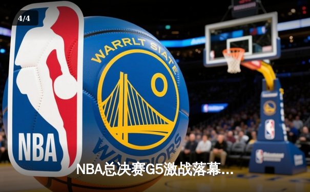 NBA总决赛G5激战落幕：凯尔特人险胜勇士，塔图姆砍下34分率队夺赛点 - 4