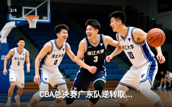CBA总决赛广东队逆转取胜 杜锋巧妙变阵助球队夺赛点 - 2