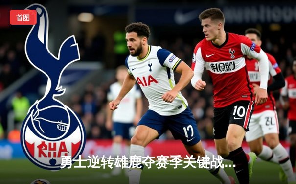 勇士逆转雄鹿夺赛季关键战，库里末节爆发砍40分