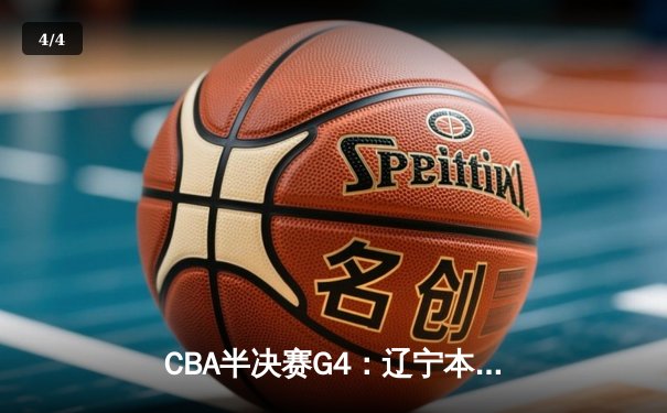 CBA半决赛G4：辽宁本钢加时逆转广东宏远，赵继伟砍下22+5率队拿到赛点 - 4