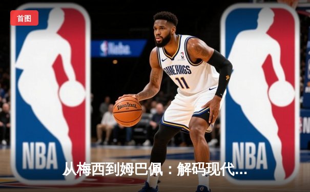 从梅西到姆巴佩：解码现代足球战术体系的三大革命性演变